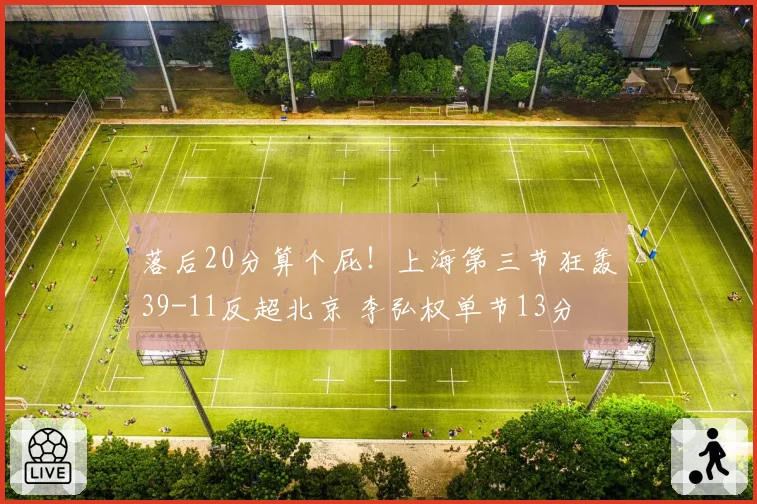 落后20分算个屁!上海第三节狂轰39-11反超北京 李弘权单节13分