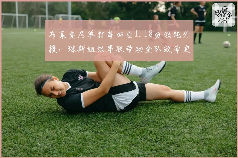 布莱克尼单打每回合1.18分领跑外援,琼斯组织串联带动全队效率更胜一筹