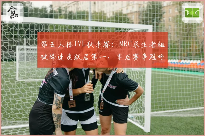 第五人格IVL秋季赛:MRC求生者组破译速度跃居第一,季后赛争冠呼声最高